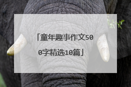 童年趣事作文500字精选10篇