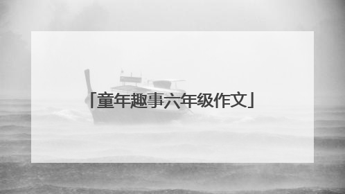 童年趣事六年级作文