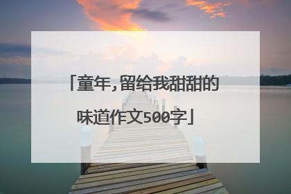 童年,留给我甜甜的味道作文500字