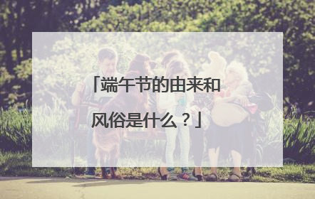 端午节的由来和风俗是什么？