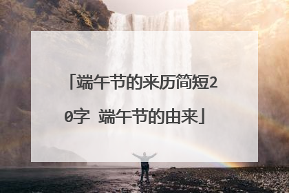 端午节的来历简短20字 端午节的由来