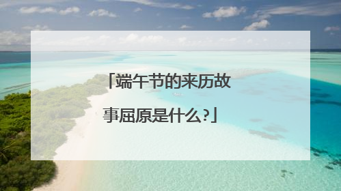 端午节的来历故事屈原是什么?