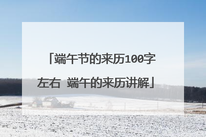 端午节的来历100字左右 端午的来历讲解