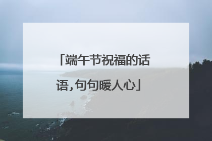 端午节祝福的话语,句句暖人心