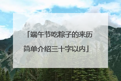 端午节吃粽子的来历简单介绍三十字以内