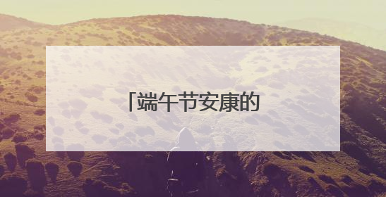 端午节安康的句子发朋友圈