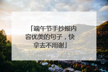 端午节手抄报内容优美的句子，快拿去不用谢