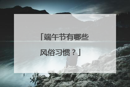 端午节有哪些风俗习惯？