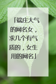 端庄大气的网名女，求几个有气质的，女生用的网名