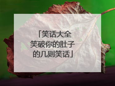 笑话大全 笑破你的肚子的几则笑话