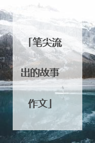 笔尖流出的故事作文