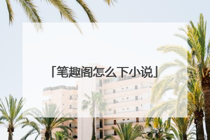 笔趣阁怎么下小说
