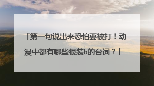 第一句说出来恐怕要被打！动漫中都有哪些很装b的台词？