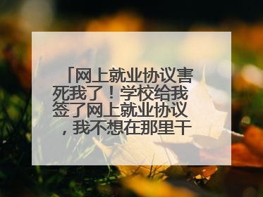 网上就业协议害死我了!学校给我签了网上就业协议,我不想在那里干就旷工了也没打招呼需要承担什么责任?