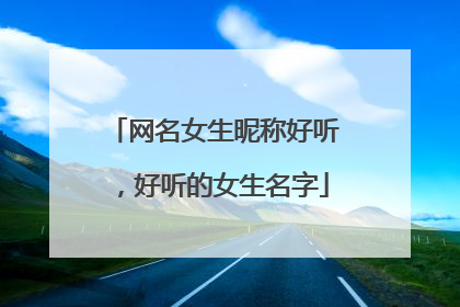 网名女生昵称好听，好听的女生名字