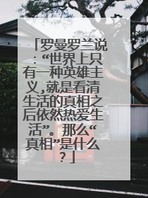 罗曼罗兰说：“世界上只有一种英雄主义,就是看清生活的真相之后依然热爱生活”。那么“真相”是什么？