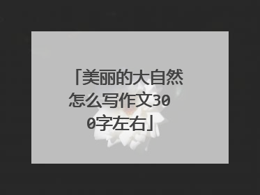 美丽的大自然怎么写作文300字左右