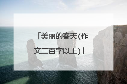 美丽的春天(作文三百字以上)