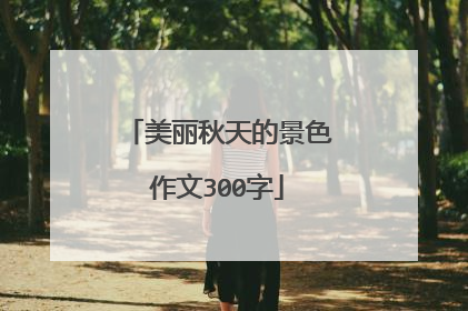 美丽秋天的景色作文300字