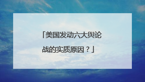 美国发动六大舆论战的实质原因？