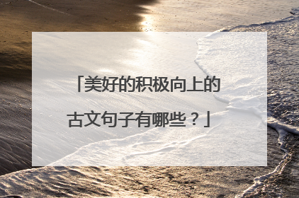 美好的积极向上的古文句子有哪些？