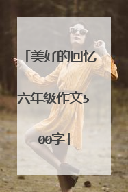 美好的回忆六年级作文500字