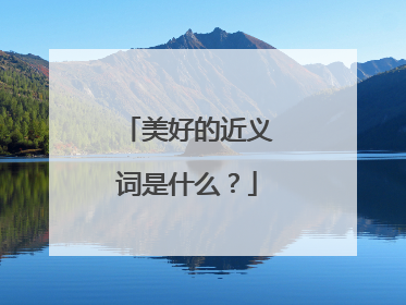 美好的近义词是什么？