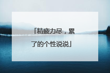 精疲力尽，累了的个性说说