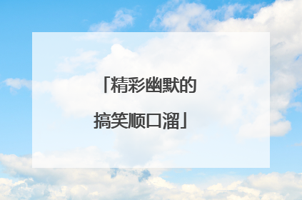 精彩幽默的搞笑顺口溜