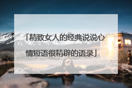 精致女人的经典说说心情短语很精辟的语录