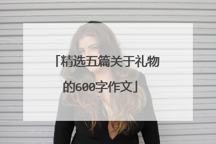 精选五篇关于礼物的600字作文