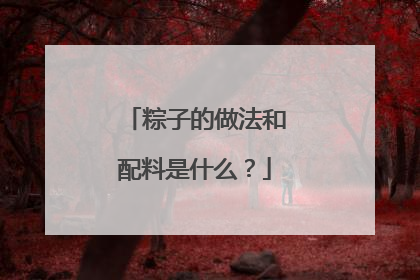 粽子的做法和配料是什么？