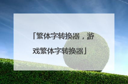繁体字转换器,游戏繁体字转换器