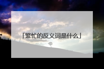繁忙的反义词是什么