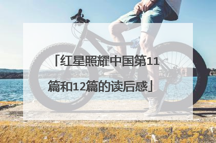红星照耀中国第11篇和12篇的读后感