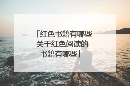 红色书籍有哪些 关于红色阅读的书籍有哪些