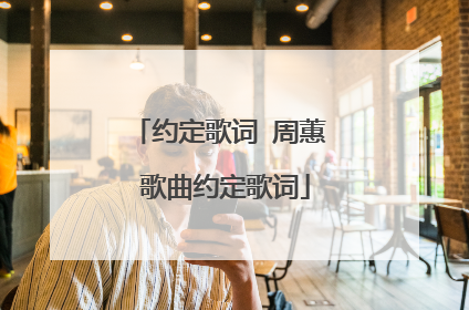 约定歌词 周蕙 歌曲约定歌词