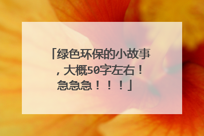 绿色环保的小故事，大概50字左右！急急急！！！