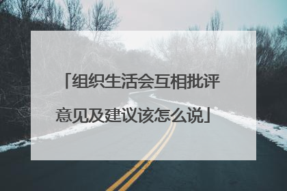 组织生活会互相批评意见及建议该怎么说