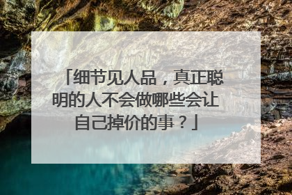 细节见人品，真正聪明的人不会做哪些会让自己掉价的事？