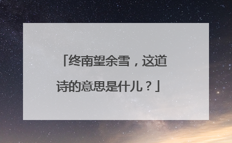 终南望余雪，这道诗的意思是什儿？
