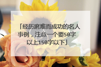 经历磨难而成功的名人事例，注意一个要50字以上150字以下