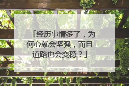 经历事情多了，为何心就会坚强，而且道路也会变稳？