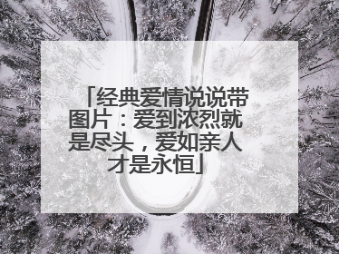 经典爱情说说带图片：爱到浓烈就是尽头，爱如亲人才是永恒