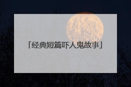 经典短篇吓人鬼故事