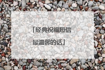 经典祝福短信最温馨的话