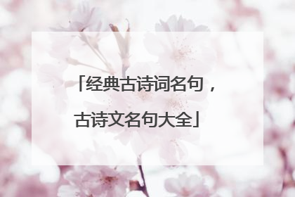 经典古诗词名句,古诗文名句大全