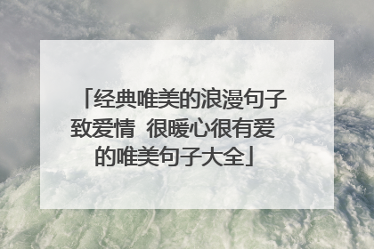 经典唯美的浪漫句子致爱情 很暖心很有爱的唯美句子大全
