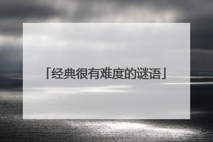 经典很有难度的谜语