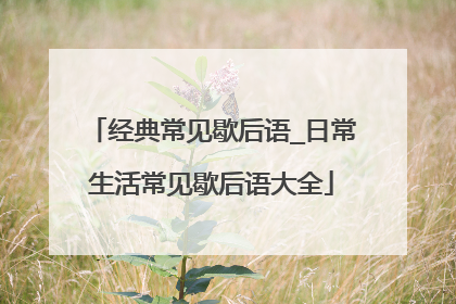 经典常见歇后语_日常生活常见歇后语大全